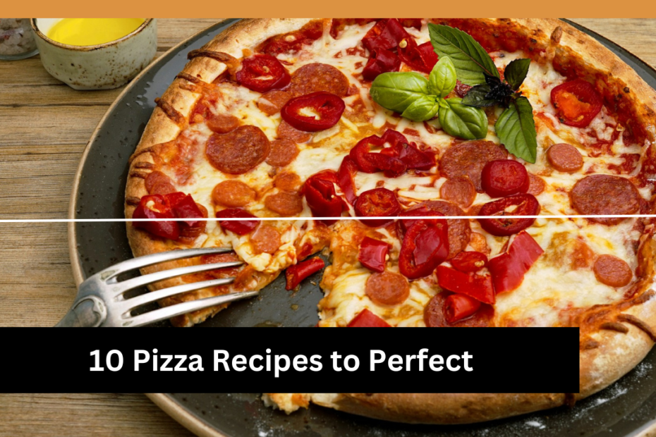 10 Pizza Recipes to Perfect