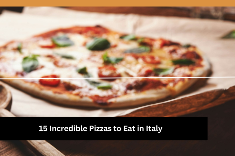 15 Incredible Pizzas to Eat in Italy